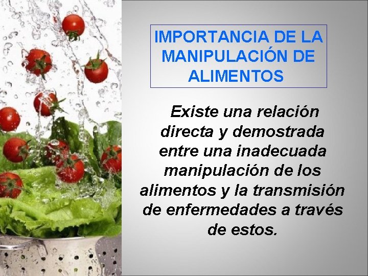 IMPORTANCIA DE LA MANIPULACIÓN DE ALIMENTOS Existe una relación directa y demostrada entre una