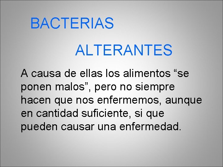 BACTERIAS ALTERANTES A causa de ellas los alimentos “se ponen malos”, pero no siempre