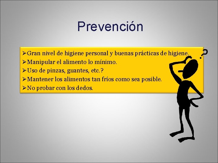 Prevención ØGran nivel de higiene personal y buenas prácticas de higiene. ØManipular el alimento