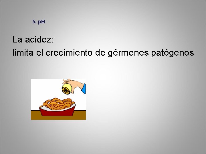 5. p. H La acidez: limita el crecimiento de gérmenes patógenos 