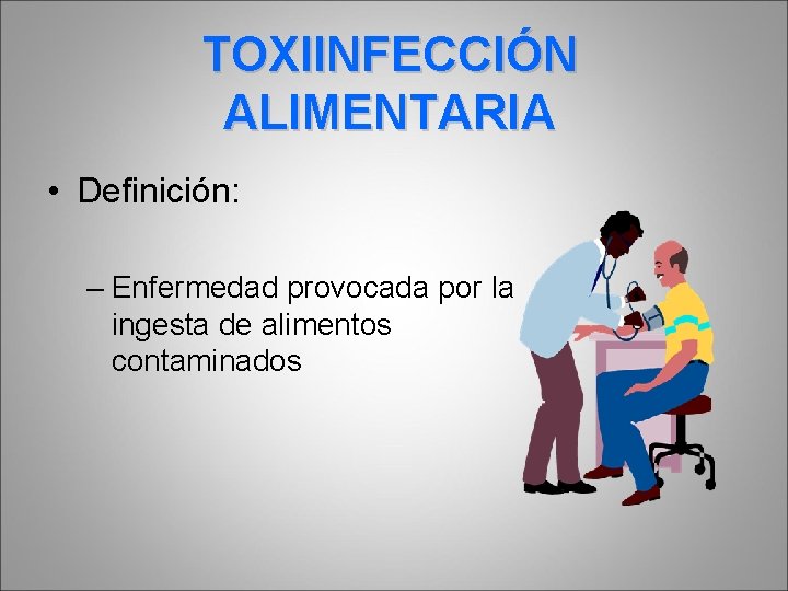 TOXIINFECCIÓN ALIMENTARIA • Definición: – Enfermedad provocada por la ingesta de alimentos contaminados 