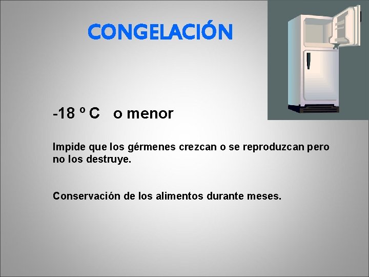 CONGELACIÓN -18 º C o menor Impide que los gérmenes crezcan o se reproduzcan