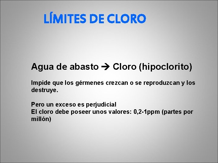 LÍMITES DE CLORO Agua de abasto Cloro (hipoclorito) Impide que los gérmenes crezcan o