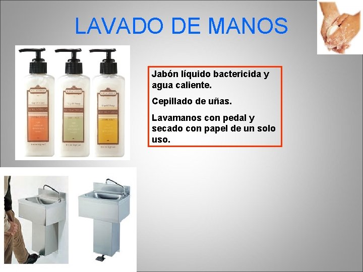 LAVADO DE MANOS Jabón líquido bactericida y agua caliente. Cepillado de uñas. Lavamanos con