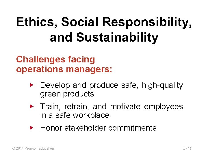 Ethics, Social Responsibility, and Sustainability Challenges facing operations managers: ▶ Develop and produce safe,