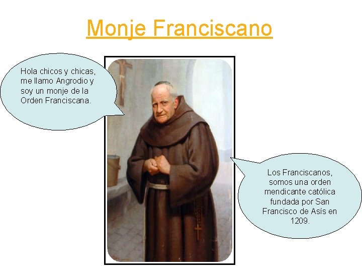 Monje Franciscano Hola chicos y chicas, me llamo Angrodio y soy un monje de