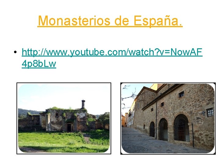 Monasterios de España. • http: //www. youtube. com/watch? v=Now. AF 4 p 8 b.