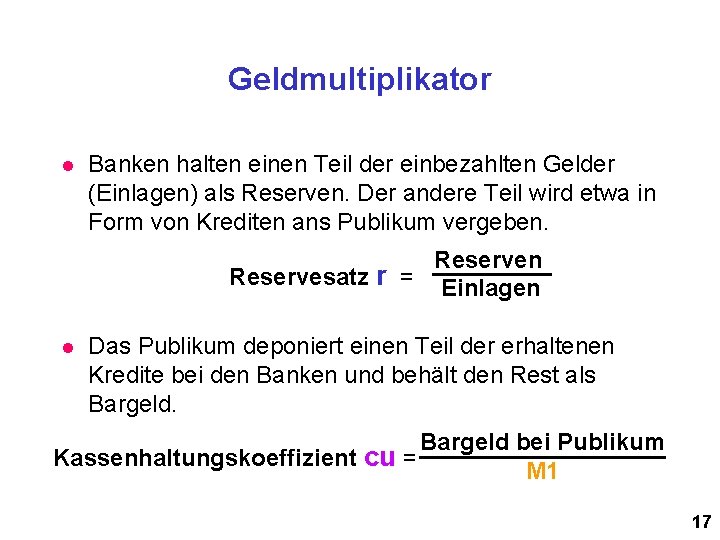 Geldmultiplikator l Banken halten einen Teil der einbezahlten Gelder (Einlagen) als Reserven. Der andere