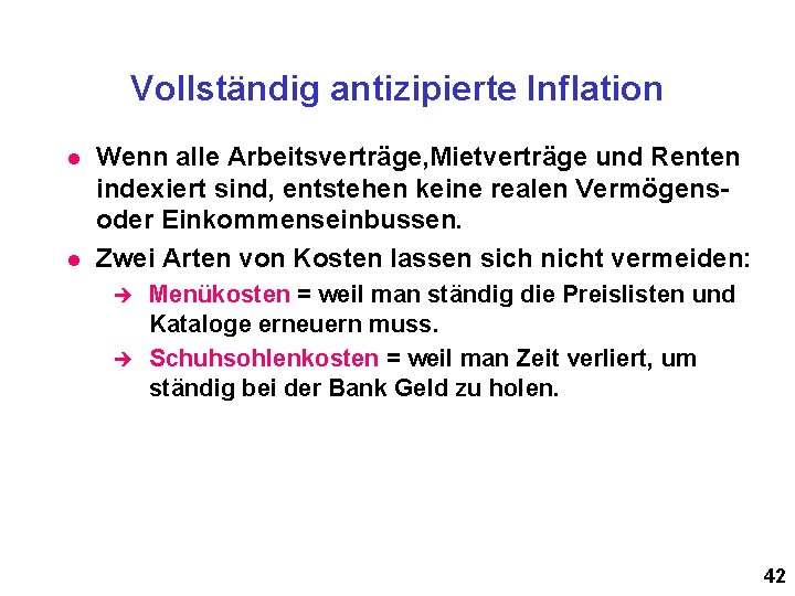 Vollständig antizipierte Inflation l l Wenn alle Arbeitsverträge, Mietverträge und Renten indexiert sind, entstehen