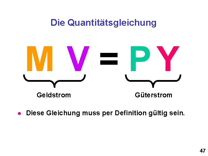 Die Quantitätsgleichung M V = PY Geldstrom l Güterstrom Diese Gleichung muss per Definition