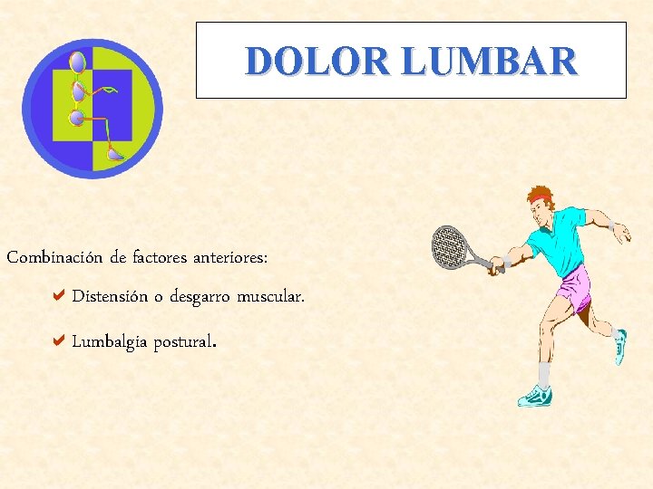 DOLOR LUMBAR Combinación de factores anteriores: a. Distensión o desgarro muscular. a. Lumbalgia postural.