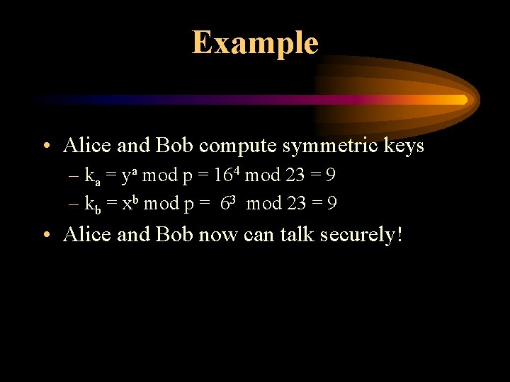 Example • Alice and Bob compute symmetric keys – ka = ya mod p