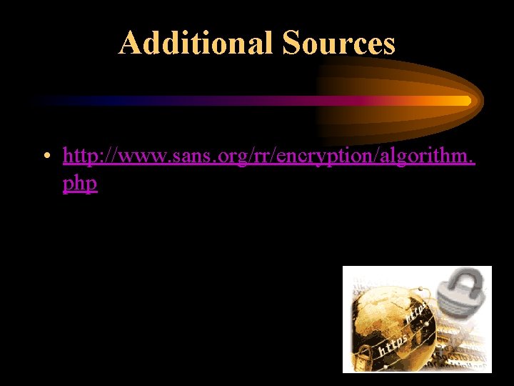 Additional Sources • http: //www. sans. org/rr/encryption/algorithm. php 