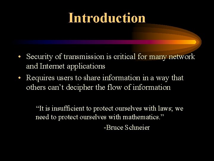 Introduction • Security of transmission is critical for many network and Internet applications •