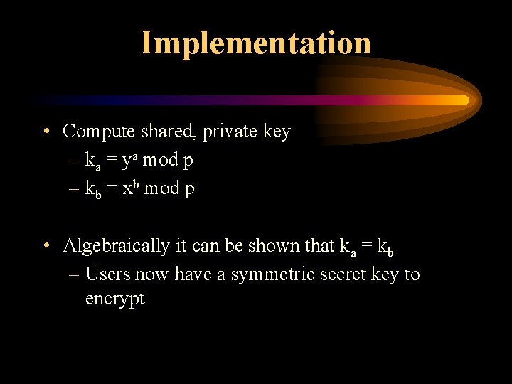 Implementation • Compute shared, private key – ka = ya mod p – kb