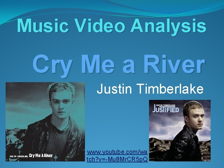 Music Video Analysis Cry Me a River Justin Timberlake www. youtube. com/wa tch? v=-Mu