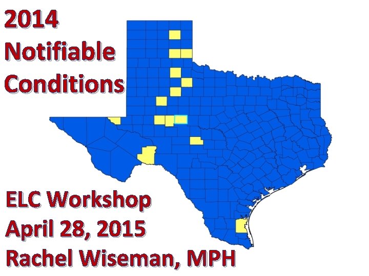 2014 Notifiable Conditions ELC Workshop April 28, 2015 Rachel Wiseman, MPH 