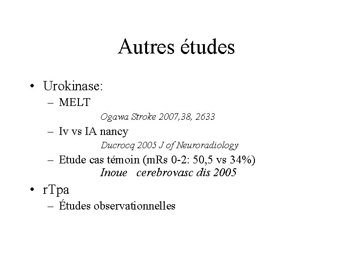 Autres études • Urokinase: – MELT Ogawa Stroke 2007, 38, 2633 – Iv vs