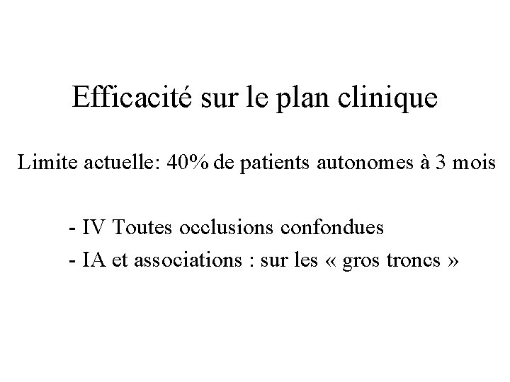 Efficacité sur le plan clinique Limite actuelle: 40% de patients autonomes à 3 mois