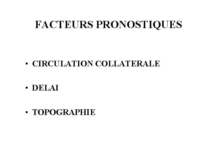 FACTEURS PRONOSTIQUES • CIRCULATION COLLATERALE • DELAI • TOPOGRAPHIE 