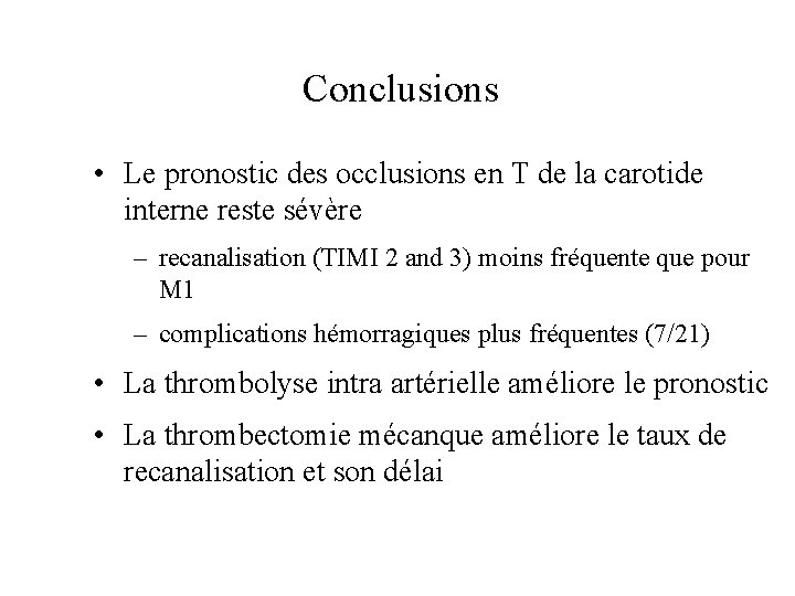Conclusions • Le pronostic des occlusions en T de la carotide interne reste sévère
