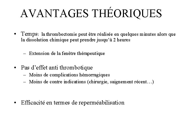 AVANTAGES THÉORIQUES • Temps: la thrombectomie peut être réalisée en quelques minutes alors que