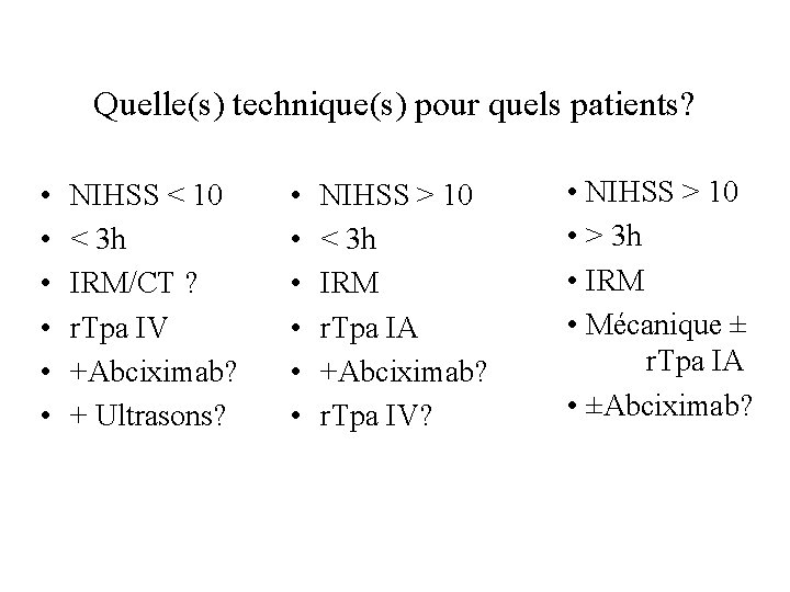 Quelle(s) technique(s) pour quels patients? • • • NIHSS < 10 < 3 h