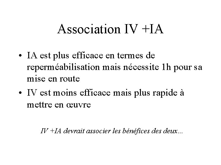 Association IV +IA • IA est plus efficace en termes de reperméabilisation mais nécessite