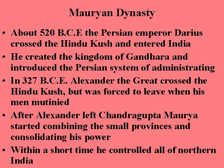 Mauryan Dynasty • About 520 B. C. E the Persian emperor Darius crossed the