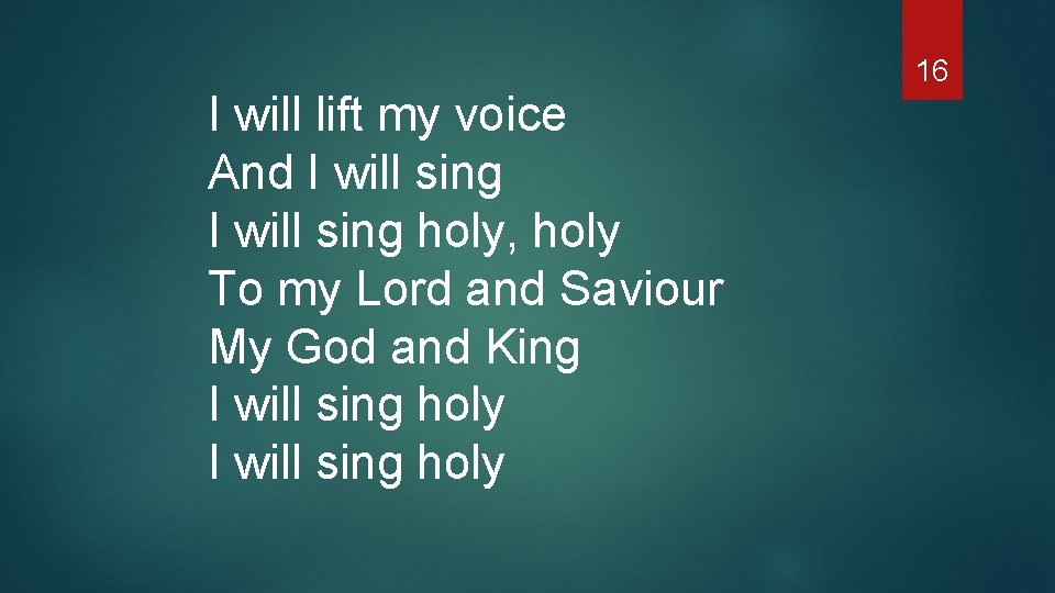 I will lift my voice And I will sing holy, holy To my Lord