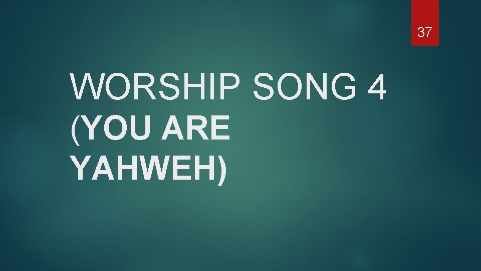 37 WORSHIP SONG 4 (YOU ARE YAHWEH) 