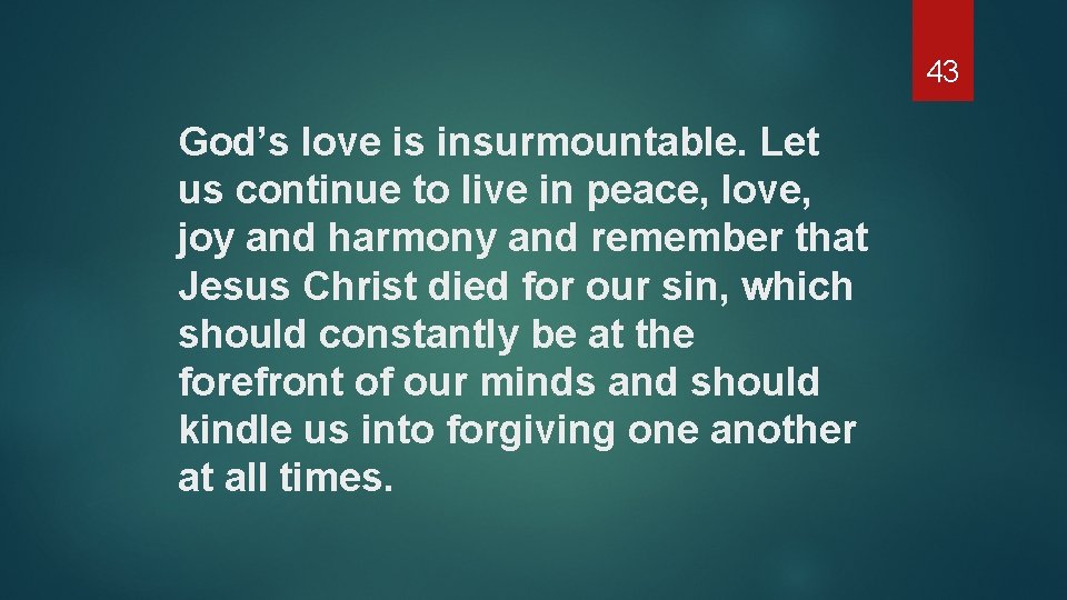 43 God’s love is insurmountable. Let us continue to live in peace, love, joy