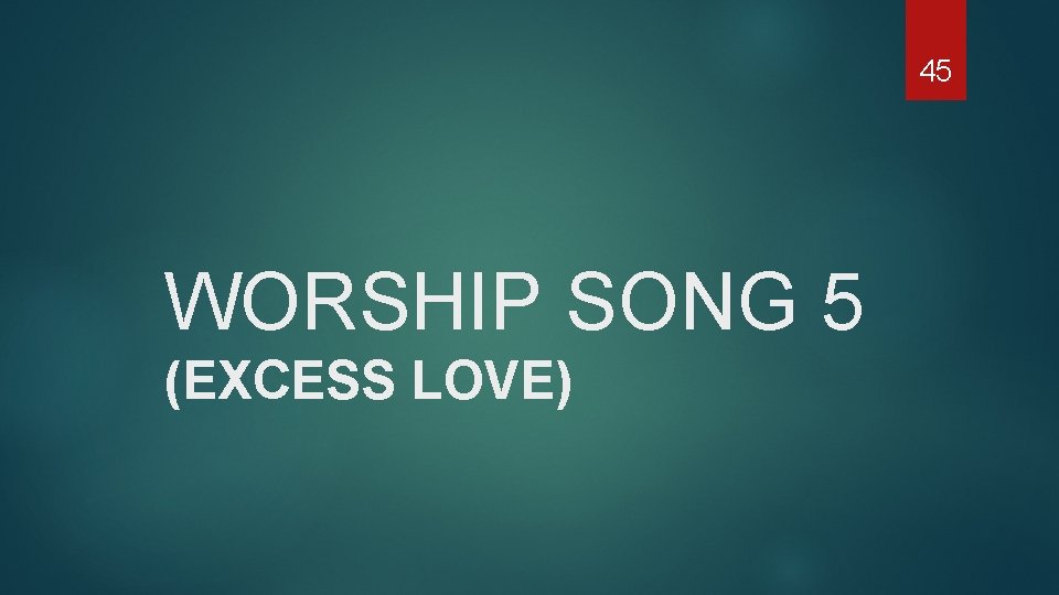 45 WORSHIP SONG 5 (EXCESS LOVE) 