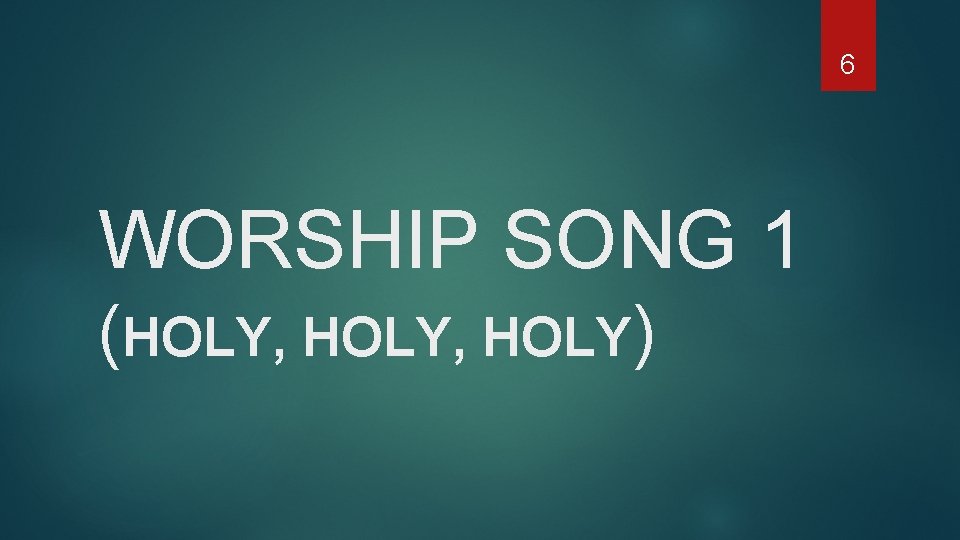 6 WORSHIP SONG 1 (HOLY, HOLY) 
