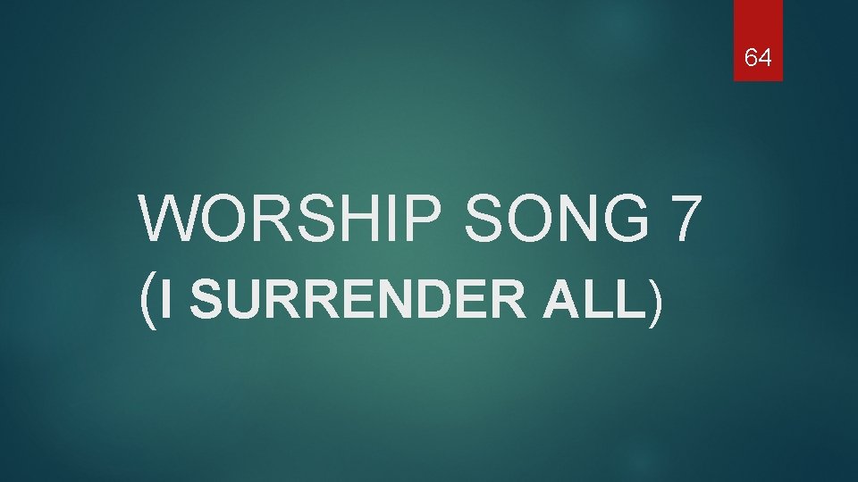 64 WORSHIP SONG 7 (I SURRENDER ALL) 