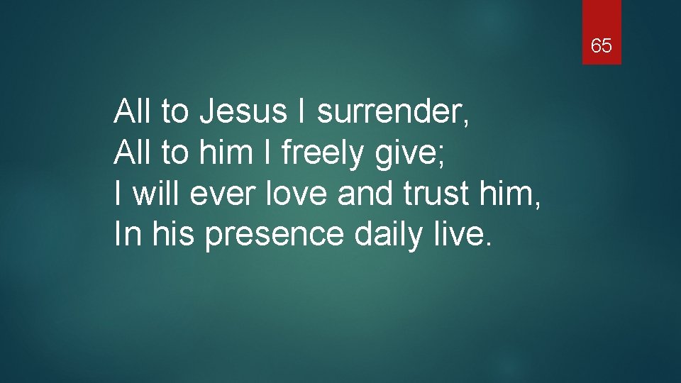 65 All to Jesus I surrender, All to him I freely give; I will