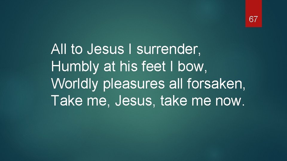 67 All to Jesus I surrender, Humbly at his feet I bow, Worldly pleasures