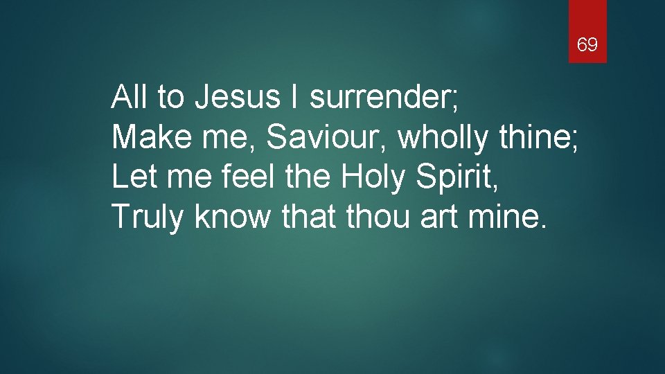 69 All to Jesus I surrender; Make me, Saviour, wholly thine; Let me feel