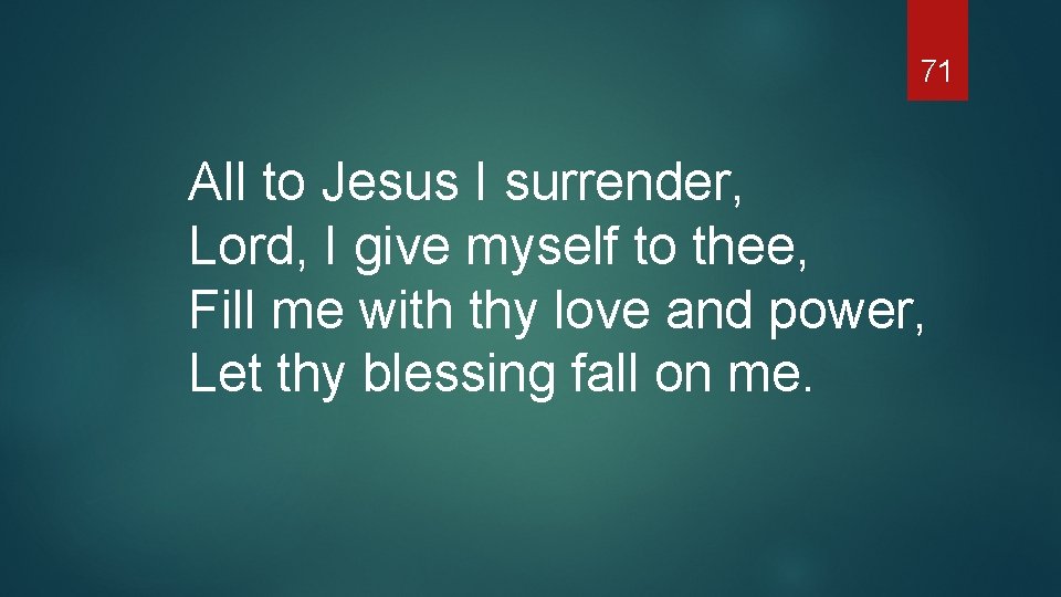 71 All to Jesus I surrender, Lord, I give myself to thee, Fill me