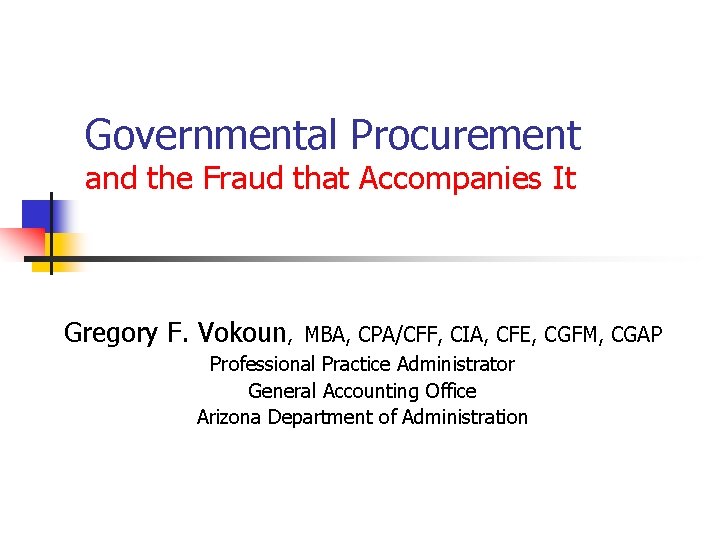 Governmental Procurement and the Fraud that Accompanies It Gregory F. Vokoun, MBA, CPA/CFF, CIA,