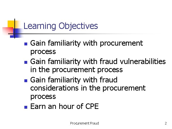 Learning Objectives n n Gain familiarity with procurement process Gain familiarity with fraud vulnerabilities