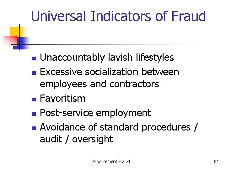 Universal Indicators of Fraud n n n Unaccountably lavish lifestyles Excessive socialization between employees