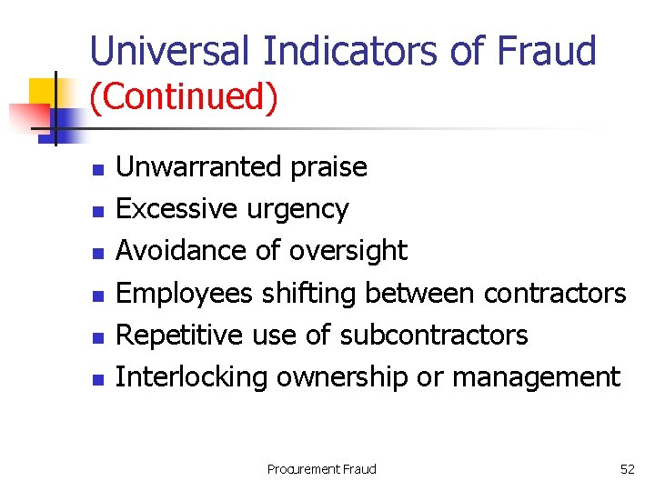 Universal Indicators of Fraud (Continued) n n n Unwarranted praise Excessive urgency Avoidance of