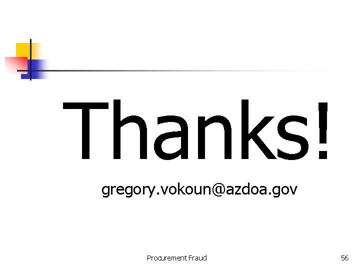 Thanks! gregory. vokoun@azdoa. gov Procurement Fraud 56 