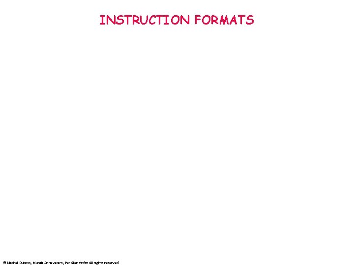 INSTRUCTION FORMATS © Michel Dubois, Murali Annavaram, Per Stenström All rights reserved 