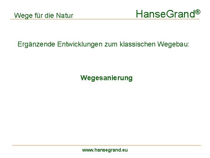 Hanse. Grand® Wege für die Natur Ergänzende Entwicklungen zum klassischen Wegebau: Wegesanierung www. hansegrand.