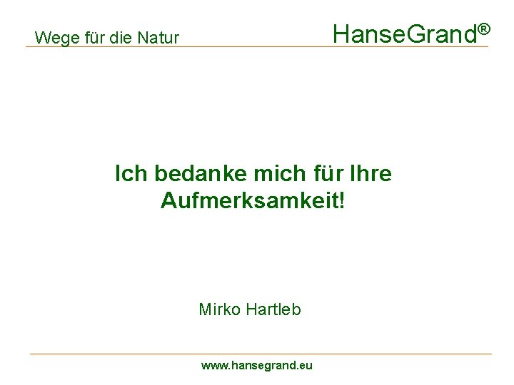 Hanse. Grand® Wege für die Natur Ich bedanke mich für Ihre Aufmerksamkeit! Mirko Hartleb