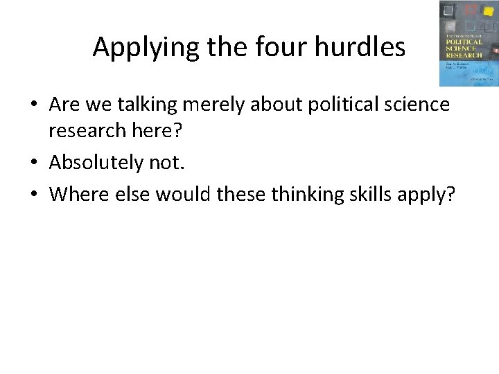 Applying the four hurdles • Are we talking merely about political science research here? Applying the four hurdles • Are we talking merely about political science research here?