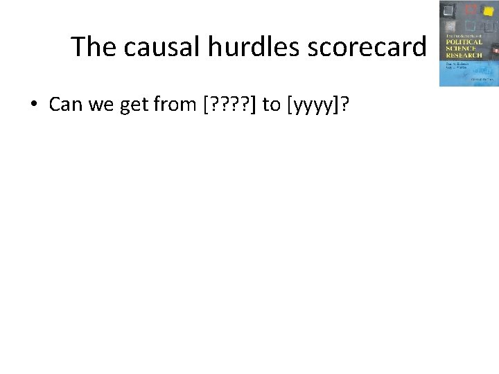 The causal hurdles scorecard • Can we get from [? ? ] to [yyyy]?