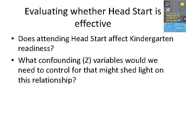 Evaluating whether Head Start is effective • Does attending Head Start affect Kindergarten readiness? Evaluating whether Head Start is effective • Does attending Head Start affect Kindergarten readiness?